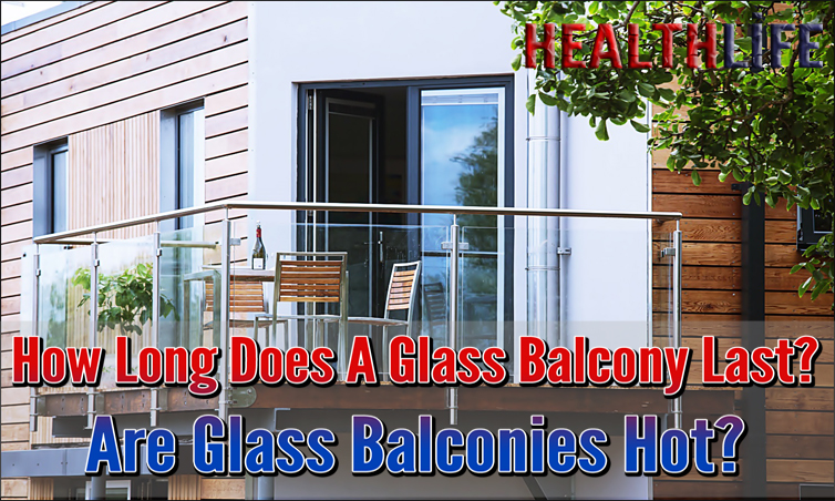 How Long Does A Glass Balcony Last