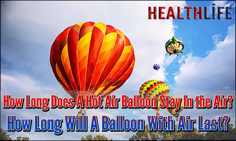 How Long Does A Hot Air Balloon Stay In the Air