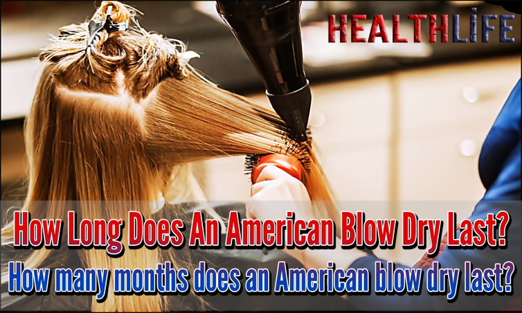 How Long Does An American Blow Dry Last