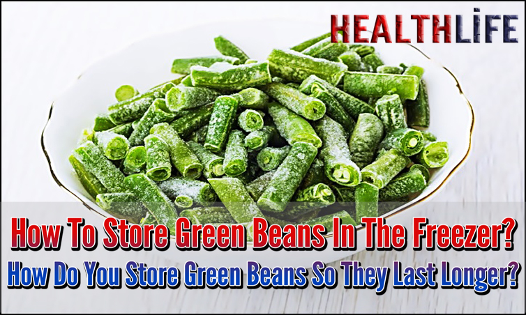 How To Store Green Beans In The Freezer