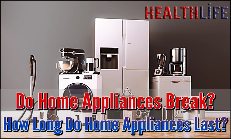 Do Home Appliances Break