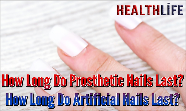 How Long Do Prosthetic Nails Last