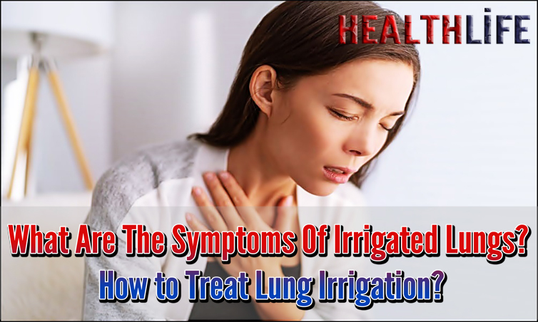 What Are The Symptoms Of Irrigated Lungs