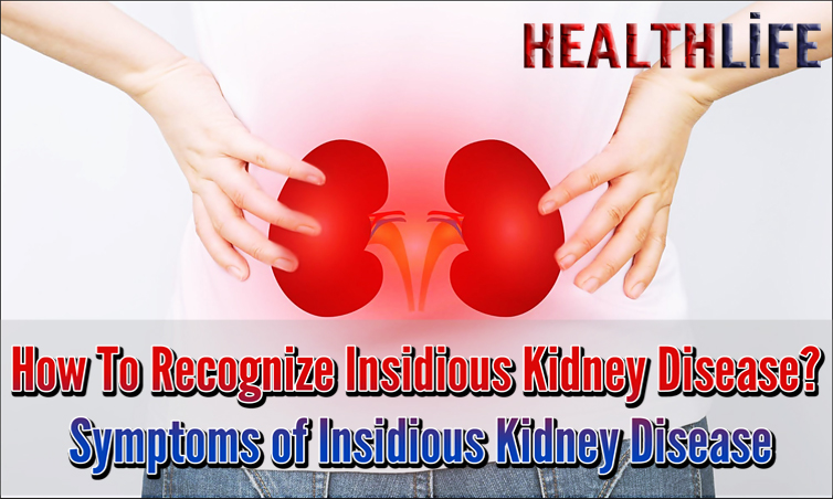 How To Recognize Insidious Kidney Disease