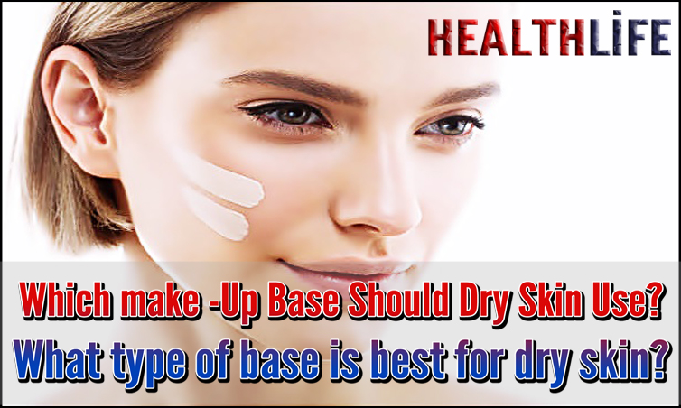 Which make -Up Base Should Dry Skin Use