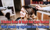 3 Golden Rules Of Night Hair Care Routine