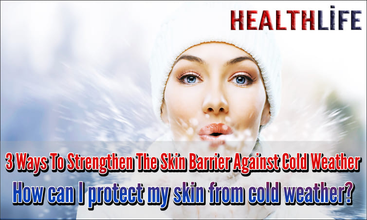 3 Ways To Strengthen The Skin Barrier Against Cold Weather