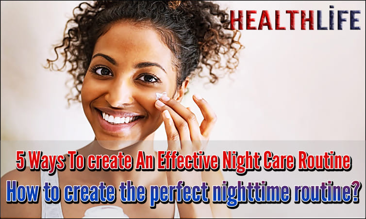 5 Ways To create An Effective Night Care Routine