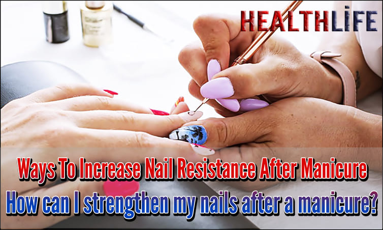 Ways To Increase Nail Resistance After Manicure