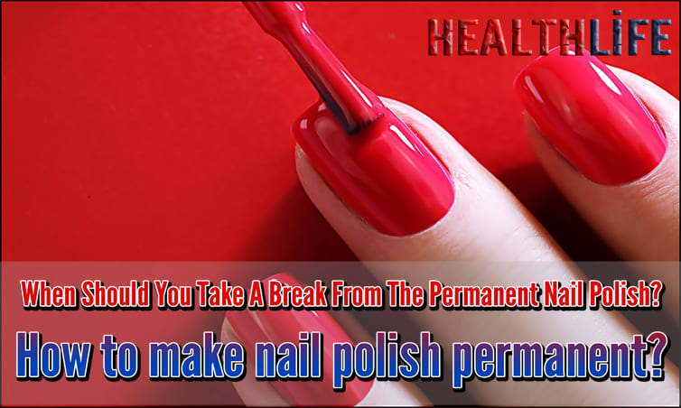 When Should You Take A Break From The Permanent Nail Polish