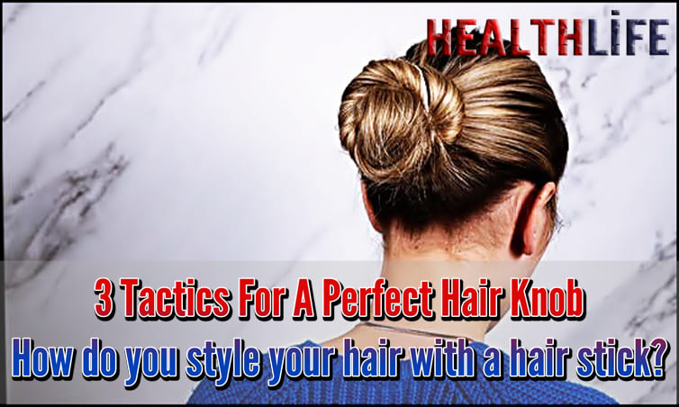 3 Tactics For A Perfect Hair Knob