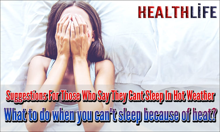 Suggestions For Those Who Say They Cant Sleep In Hot Weather