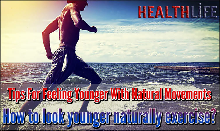 Tips For Feeling Younger With Natural Movements