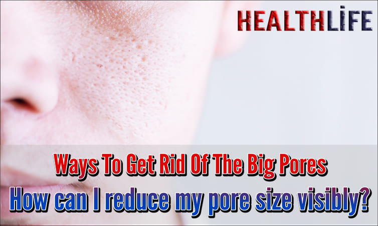 Ways To Get Rid Of The Big Pores