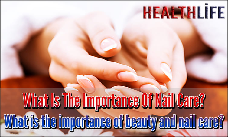 What Is The Importance Of Nail Care